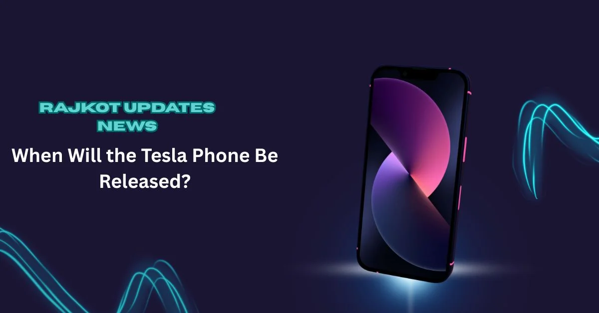 Rajkot Updates News: When Will the Tesla Phone Be Released?